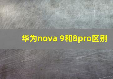 华为nova 9和8pro区别